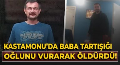 Kastamonu'da baba tartıştığı oğlunu silahla vurarak öldürdü