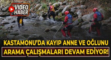 Kastamonu'da kayıp anne ve oğlunu arama çalışmaları devam ediyor