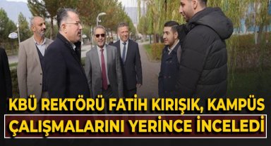 KBÜ Rektörü Fatih Kırışık, kampüs çalışmalarını yerinde inceledi