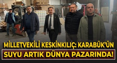 Milletvekili Keskinkılıç: Karabük'ün suyu artık dünya pazarında!