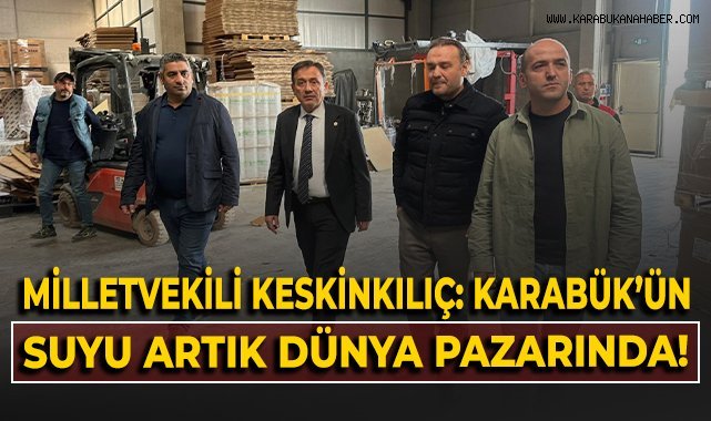 Milletvekili Keskinkılıç: Karabük'ün suyu artık dünya pazarında!