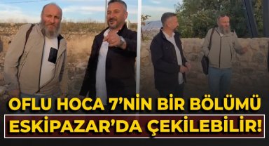 Oflu Hoca 7'nin bir bölümü Eskipazar'da çekilebilir!