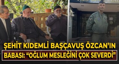 Şehit Kıdemli Başçavuş Özcan'ın babası: 
