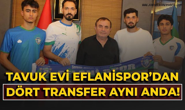 Tavuk Evi Eflanispor'dan 4 transfer birden!