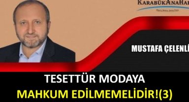TESETTÜR MODAYA MAHKÛM EDİLMEMELİDİR! (3)