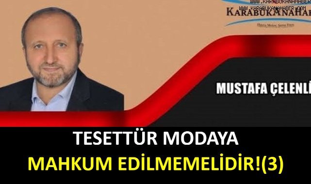 TESETTÜR MODAYA MAHKÛM EDİLMEMELİDİR! (3)