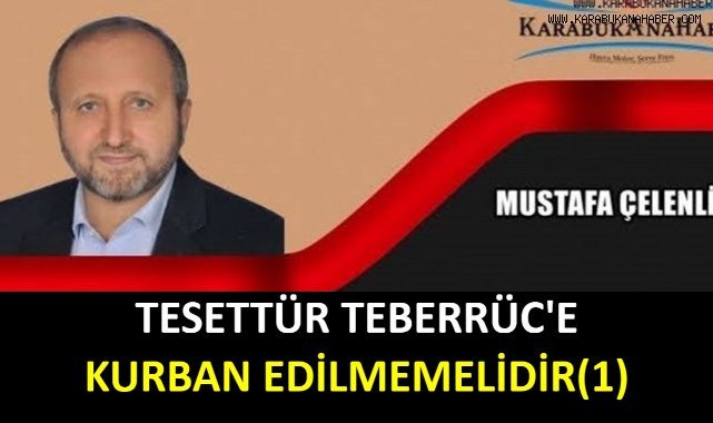 TESETTÜR TEBERRÜC'E KURBAN EDİLMEMELİDİR! (1)