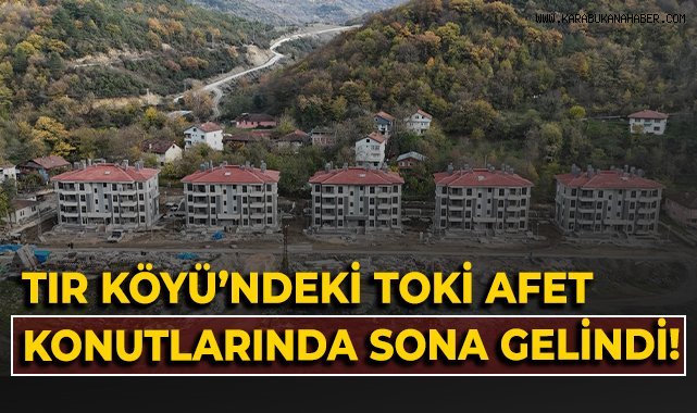 Tır Köyü’ndeki TOKİ Afet Konutlarında Sona Gelindi