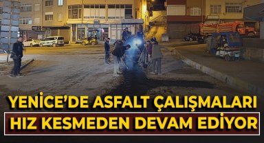Yenice'de asfalt çalışmaları hız kesmeden devam ediyor!