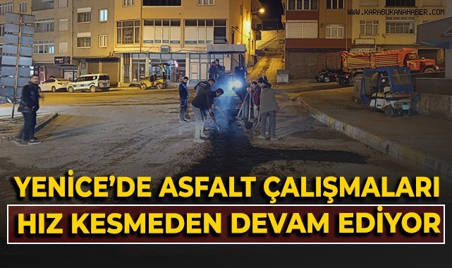 Yenice'de asfalt çalışmaları hız kesmeden devam ediyor!