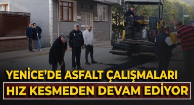 Yenice'de asfalt çalışmaları hız kesmeden devam ediyor!