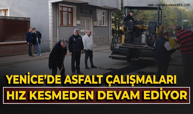 Yenice'de asfalt çalışmaları hız kesmeden devam ediyor!