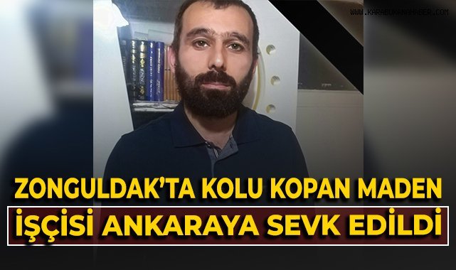 Zonguldak'ta kolu kopan maden işçisi Ankara'ya sevk edildi