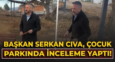 BAŞKAN SERKAN CIVA, ÇOCUK PARKINDA İNCELEME YAPTI!