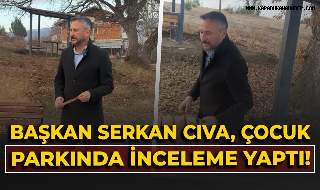 BAŞKAN SERKAN CIVA, ÇOCUK PARKINDA İNCELEME YAPTI!