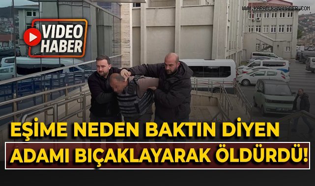 "Eşime neden baktın" diyen adamı bıçaklayarak öldürdü