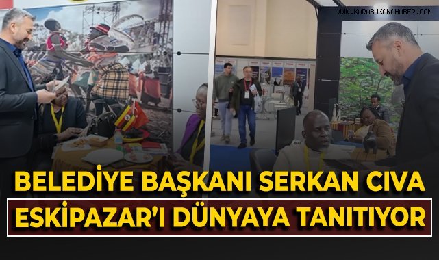 Eskipazar Belediye Başkanı Serkan Cıva, Eskipazar'ı dünyaya tanıtıyor!