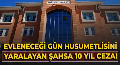 Evleneceği gün husumetlisini yaralayan şahıs ve arkadaşına 10 yıl hapis cezası
