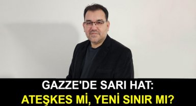 GAZZE'DE SARI HAT: ATEŞKES Mİ, YENİ SINIR MI?