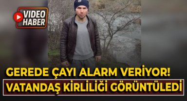 Gerede Çayı alarm veriyor! Bir vatandaş kirliliği böyle görüntüledi!