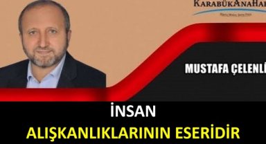 İNSAN ALIŞKANLIKLARININ ESERİDİR!