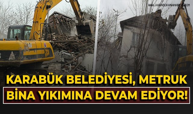 Karabük Belediyesi, metruk bina yıkımına devam ediyor!