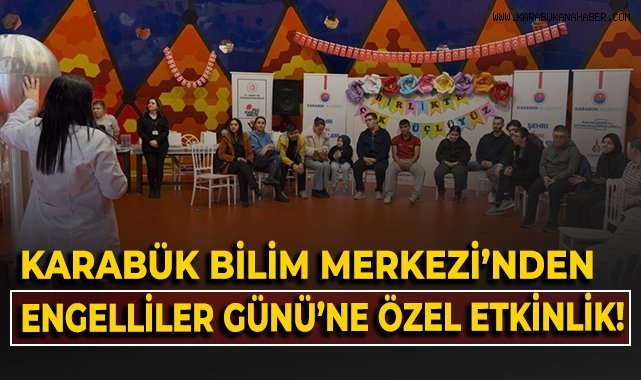 Karabük Bilim Merkezi'nden, Dünya Engelliler Günü'ne özel etkinlik!