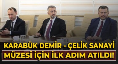 Karabük Demir - Çelik sanayi müzesi için ilk adım atıldı!