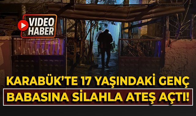 Karabük'te 17 yaşındaki genç babasına silahla ateş açtı!