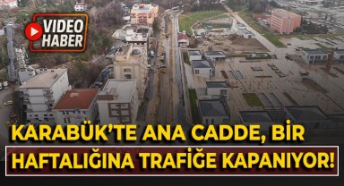 Karabük'te ana cadde bir haftalığına trafiğe kapanıyor!