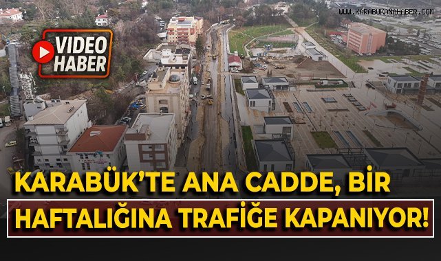 Karabük'te ana cadde bir haftalığına trafiğe kapanıyor!