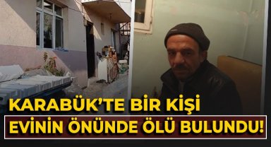Karabük'te bir kişi evinin önünde ölü bulundu
