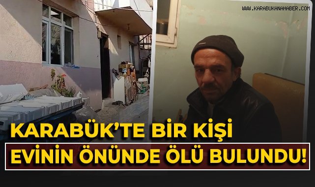 Karabük'te bir kişi evinin önünde ölü bulundu