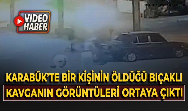 Karabük'te bir kişinin öldüğü bıçaklı kavganın görüntüleri ortaya çıktı