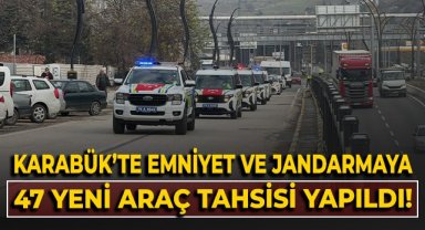 Karabük'te emniyet ve jandarmaya 47 yeni araç tahsisi yapıldı
