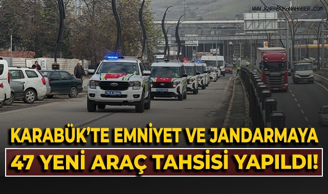 Karabük'te emniyet ve jandarmaya 47 yeni araç tahsisi yapıldı