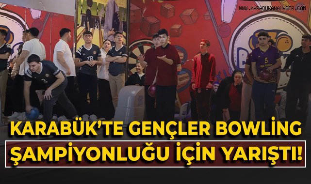 Karabük'te gençler bowling şampiyonluğu için yarıştı!