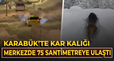 Karabük'te kar kalınlığı merkezde 75 santimetreye kadar ulaştı!