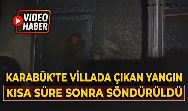 Karabük'te villada çıkan yangın kısa süre sonra söndürüldü!