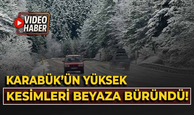 Karabük'ün yüksek kesimleri beyaza büründü!