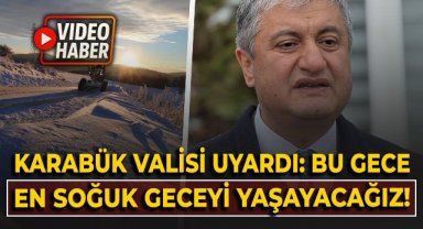 Karabük Valisi uyardı: Bu gece en soğuk geceyi yaşayacağız!