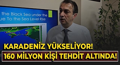 Karadeniz yükseliyor, 160 milyon kişi tehdit altında!