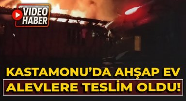 Kastamonu'da ahşap ev alevlere teslim oldu!