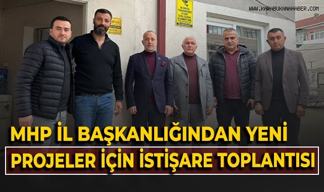 MHP İl Başkanlığı'ndan yeni projeler için istişare toplantısı!