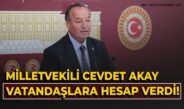 Milletvekili Cevdet Akay vatandaşlara hesap verdi!