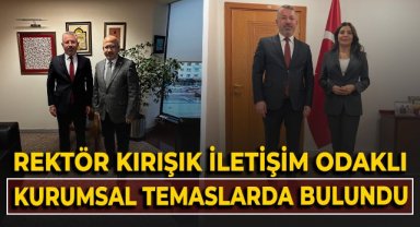 Rektör Kırışık iletişim odaklı kurumsal temaslarda bulundu
