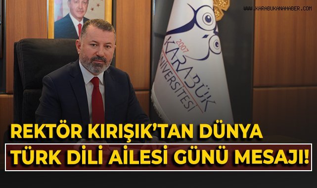 Rektör Kırışık’tan Dünya Türk Dili Ailesi Günü mesajı