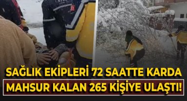 Sağlık ekipleri 72 saat içerisinde karda mahsur kalan 265 hastaya ulaştı