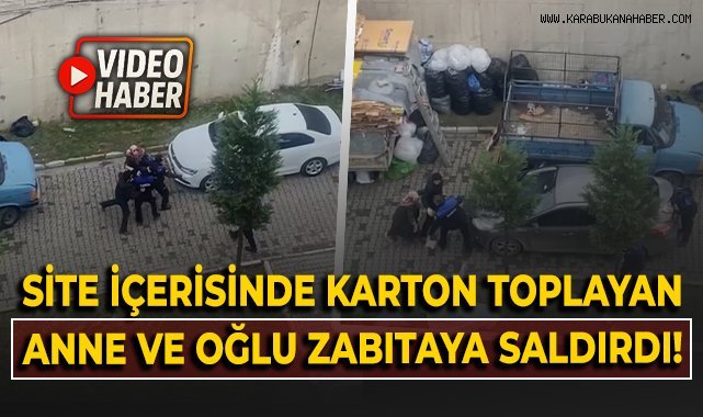 Site içerisinde karton toplayan anne ve oğlu zabıtaya saldırdı!