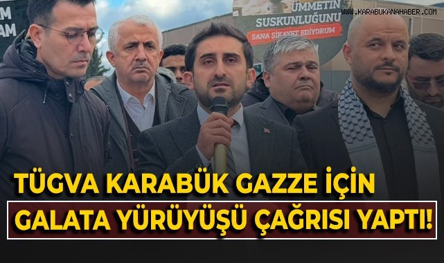 TÜGVA Karabük Gazze için Galata Yürüyüşü çağrısı yaptı!